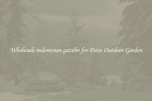 Wholesale indonesian gazebo for Patio Outdoor Garden