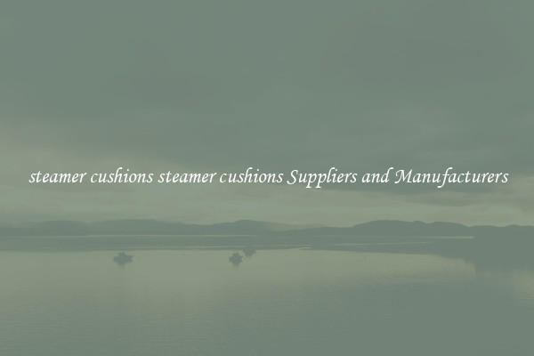 steamer cushions steamer cushions Suppliers and Manufacturers