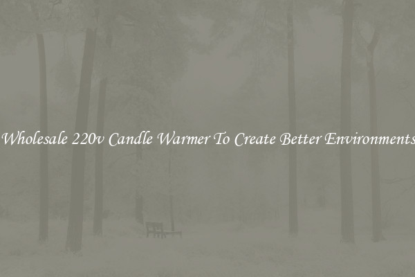 Wholesale 220v Candle Warmer To Create Better Environments