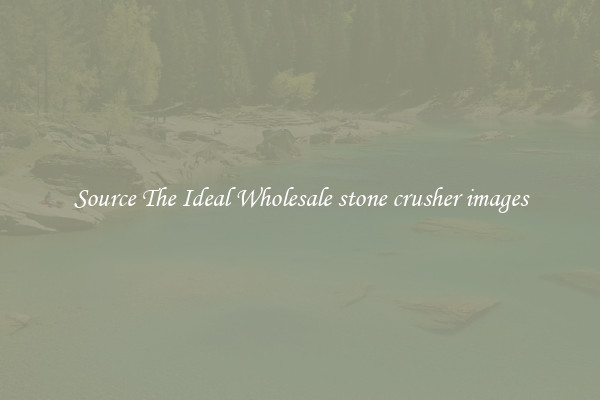 Source The Ideal Wholesale stone crusher images