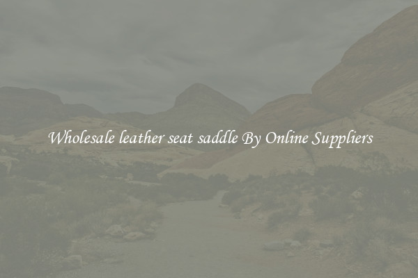 Wholesale leather seat saddle By Online Suppliers