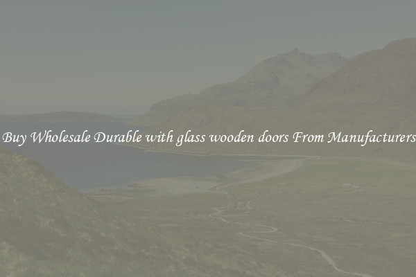 Buy Wholesale Durable with glass wooden doors From Manufacturers