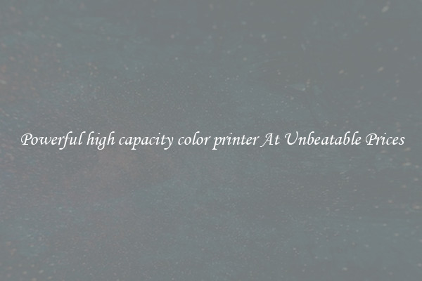Powerful high capacity color printer At Unbeatable Prices