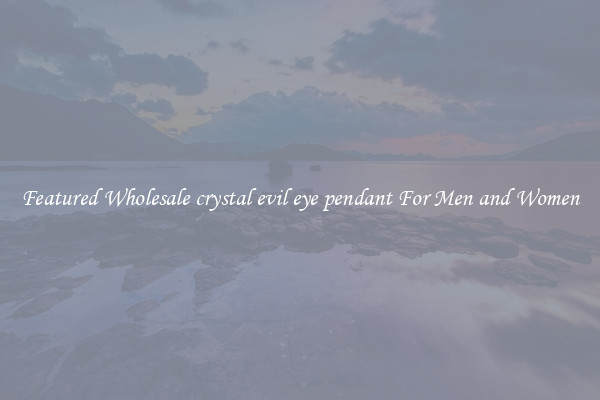 Featured Wholesale crystal evil eye pendant For Men and Women
