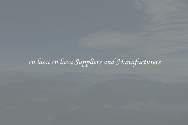 cn lava cn lava Suppliers and Manufacturers