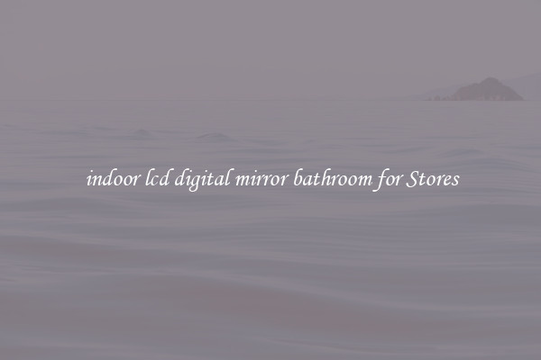 indoor lcd digital mirror bathroom for Stores