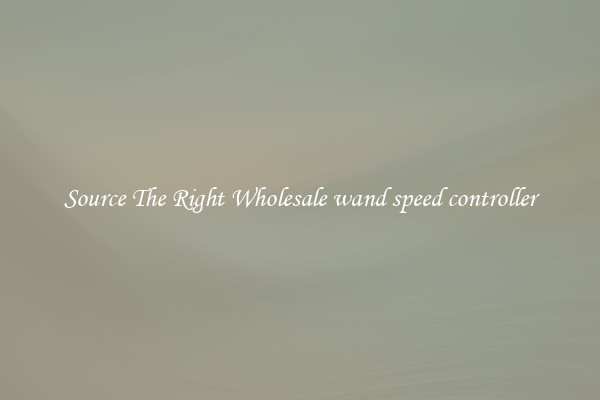 Source The Right Wholesale wand speed controller