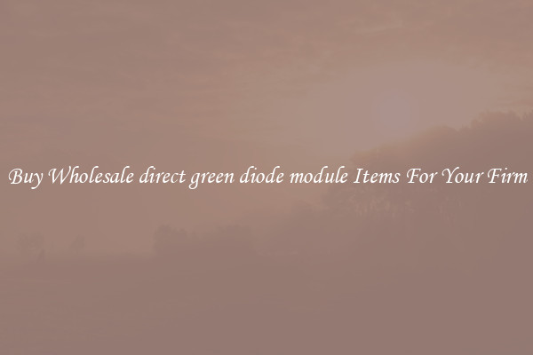 Buy Wholesale direct green diode module Items For Your Firm