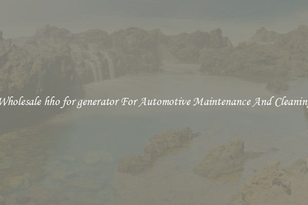 Wholesale hho for generator For Automotive Maintenance And Cleaning