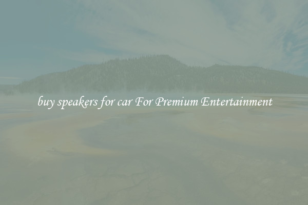 buy speakers for car For Premium Entertainment