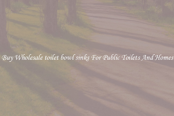 Buy Wholesale toilet bowl sinks For Public Toilets And Homes