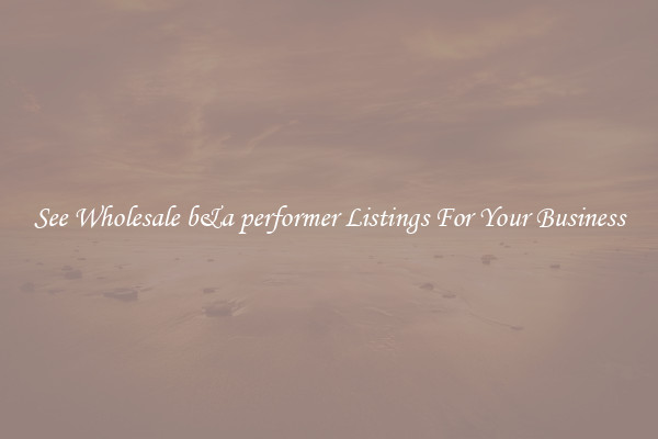 See Wholesale b&a performer Listings For Your Business