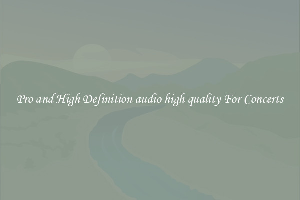 Pro and High Definition audio high quality For Concerts