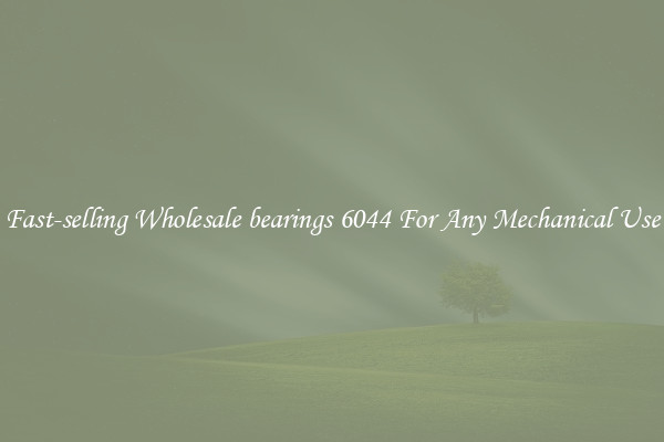 Fast-selling Wholesale bearings 6044 For Any Mechanical Use