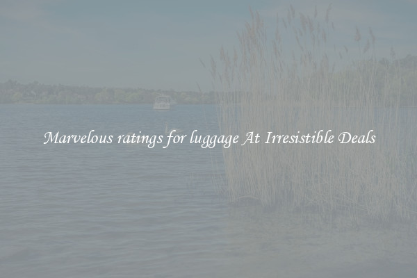 Marvelous ratings for luggage At Irresistible Deals
