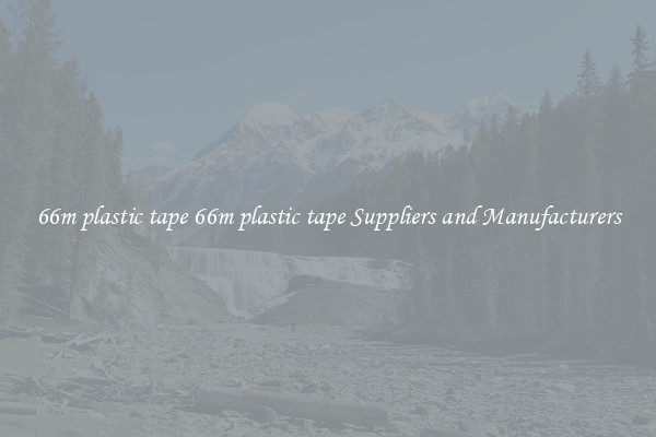 66m plastic tape 66m plastic tape Suppliers and Manufacturers