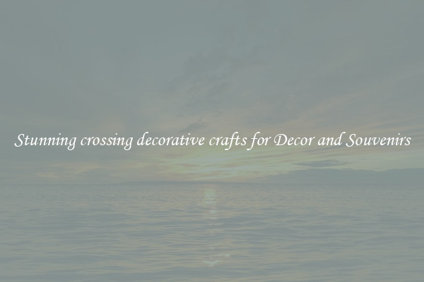Stunning crossing decorative crafts for Decor and Souvenirs