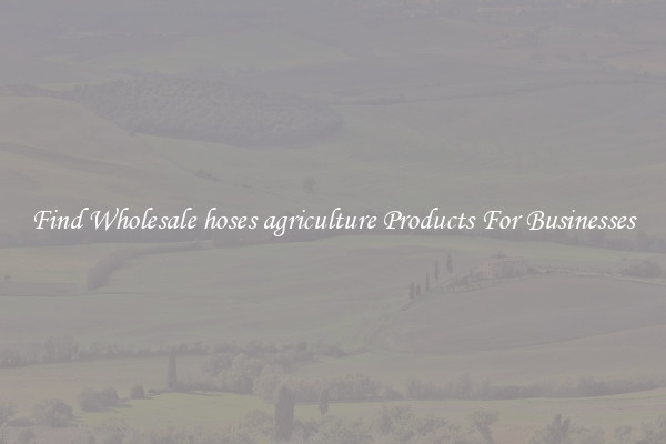 Find Wholesale hoses agriculture Products For Businesses