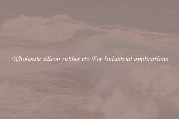 Wholesale silicon rubber rtv For Industrial applications