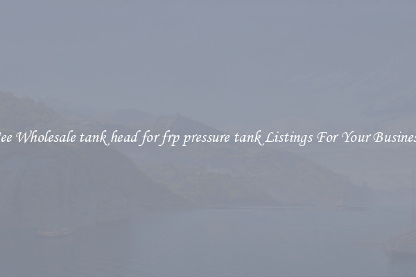 See Wholesale tank head for frp pressure tank Listings For Your Business