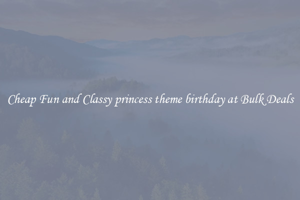 Cheap Fun and Classy princess theme birthday at Bulk Deals