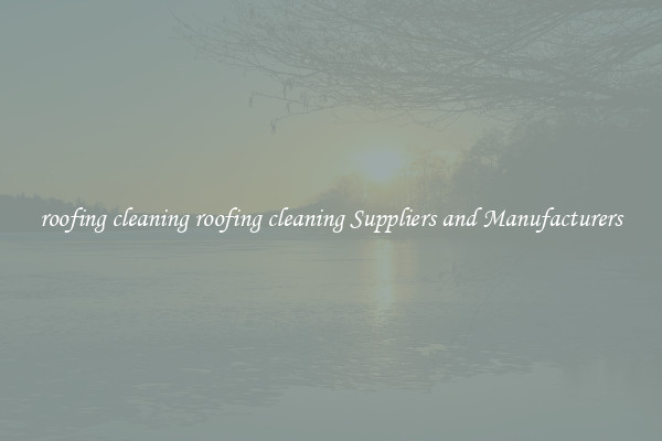 roofing cleaning roofing cleaning Suppliers and Manufacturers