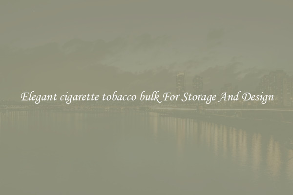 Elegant cigarette tobacco bulk For Storage And Design