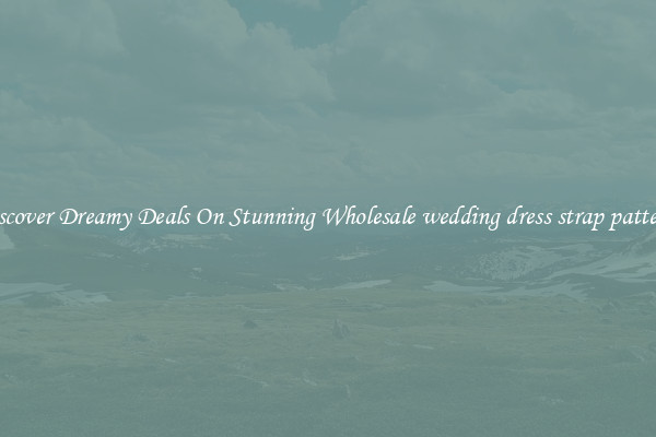 Discover Dreamy Deals On Stunning Wholesale wedding dress strap patterns