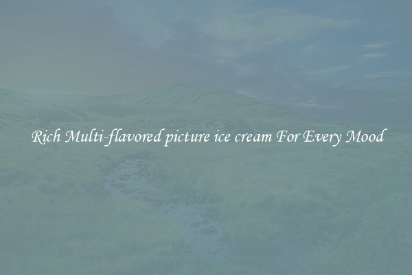 Rich Multi-flavored picture ice cream For Every Mood