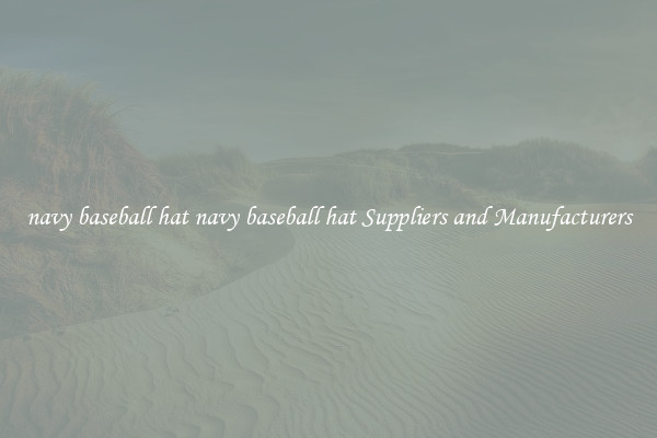 navy baseball hat navy baseball hat Suppliers and Manufacturers