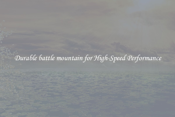 Durable battle mountain for High-Speed Performance