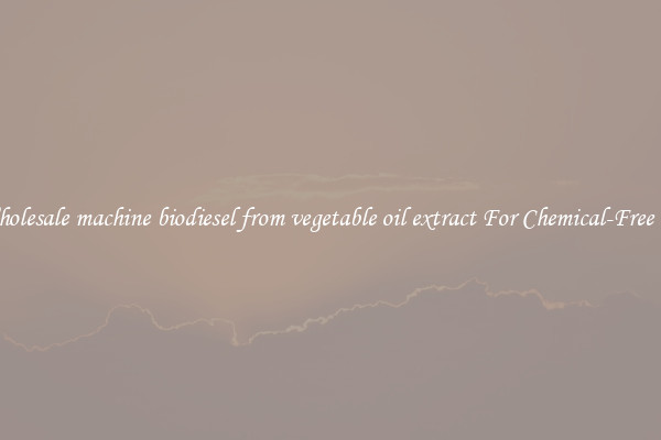 Wholesale machine biodiesel from vegetable oil extract For Chemical-Free Oil
