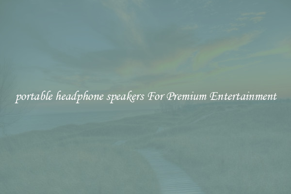 portable headphone speakers For Premium Entertainment