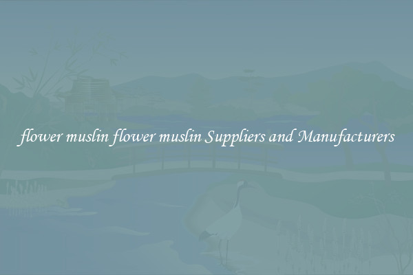 flower muslin flower muslin Suppliers and Manufacturers