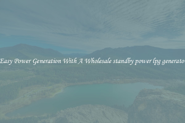 Easy Power Generation With A Wholesale standby power lpg generator