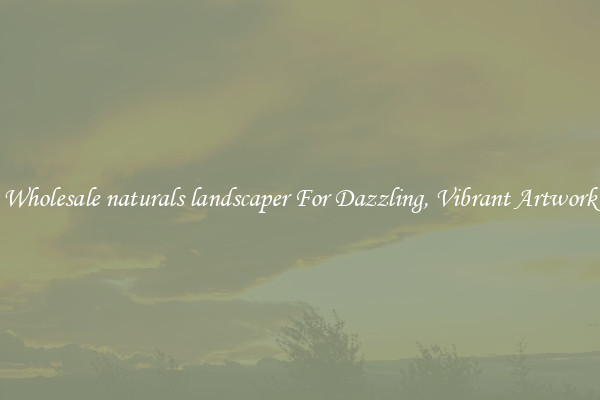 Wholesale naturals landscaper For Dazzling, Vibrant Artwork
