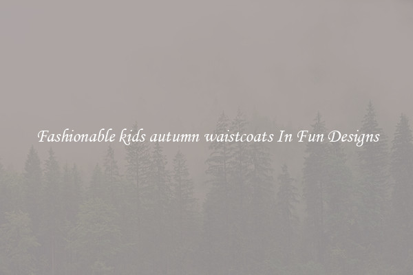 Fashionable kids autumn waistcoats In Fun Designs
