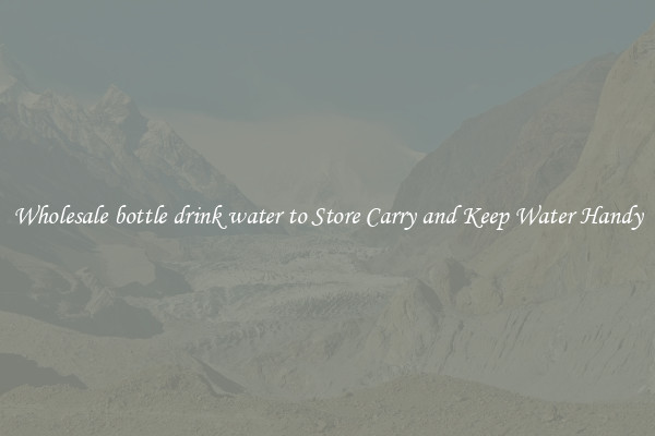 Wholesale bottle drink water to Store Carry and Keep Water Handy