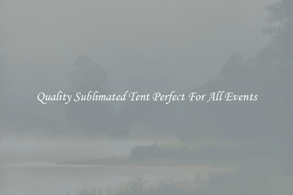 Quality Sublimated Tent Perfect For All Events