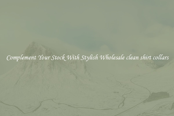 Complement Your Stock With Stylish Wholesale clean shirt collars