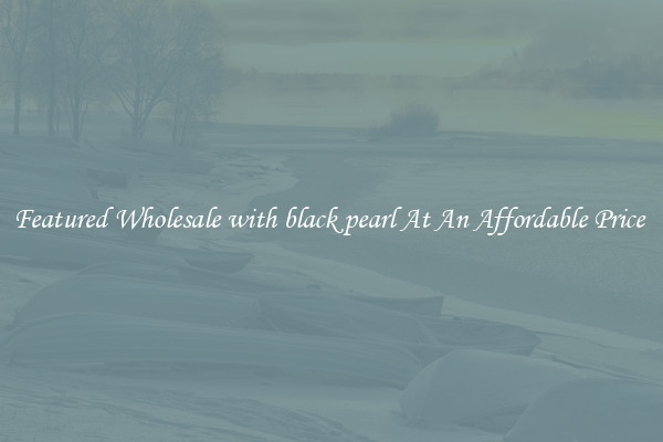 Featured Wholesale with black pearl At An Affordable Price 