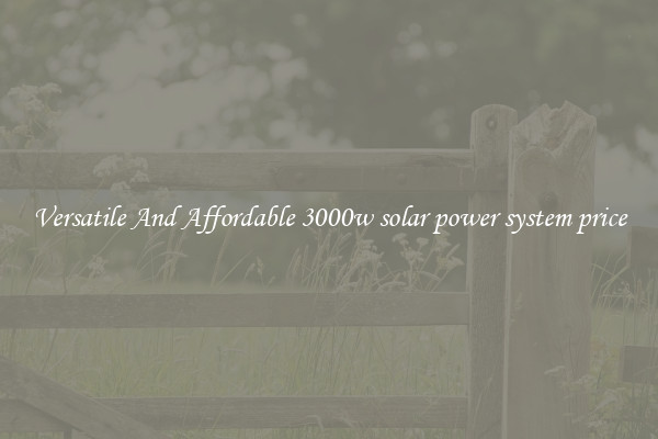 Versatile And Affordable 3000w solar power system price