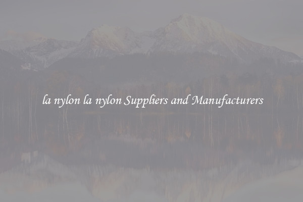 la nylon la nylon Suppliers and Manufacturers