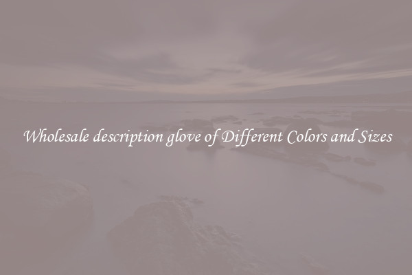 Wholesale description glove of Different Colors and Sizes