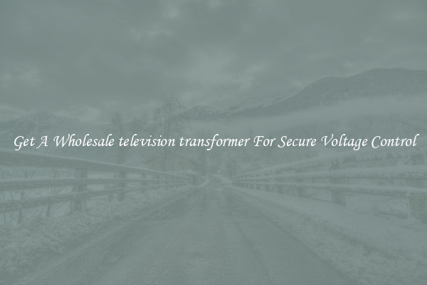 Get A Wholesale television transformer For Secure Voltage Control