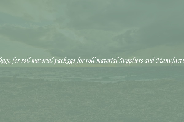 package for roll material package for roll material Suppliers and Manufacturers