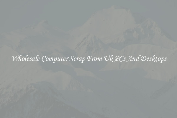 Wholesale Computer Scrap From Uk PCs And Desktops