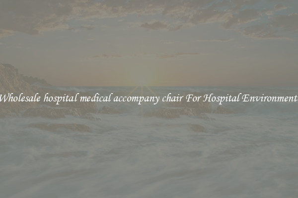 Wholesale hospital medical accompany chair For Hospital Environments