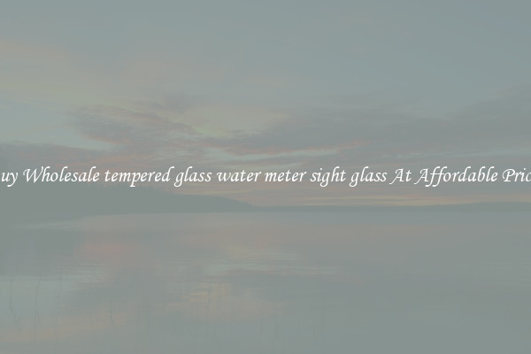Buy Wholesale tempered glass water meter sight glass At Affordable Prices