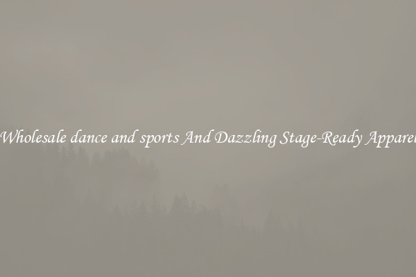 Wholesale dance and sports And Dazzling Stage-Ready Apparel